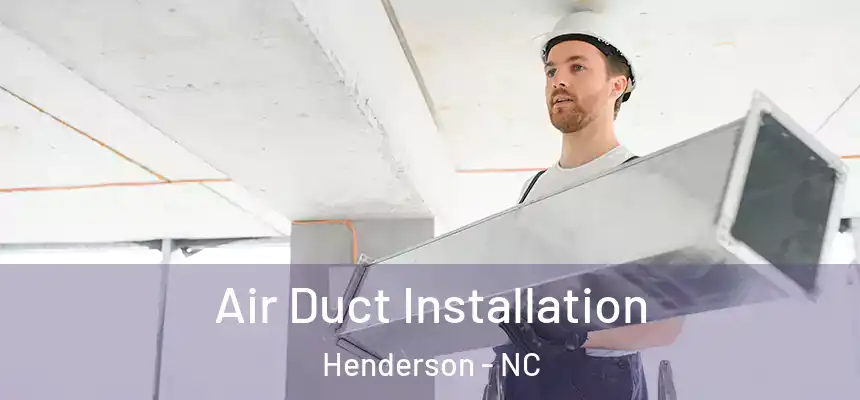  Air Duct Installation Henderson - NC