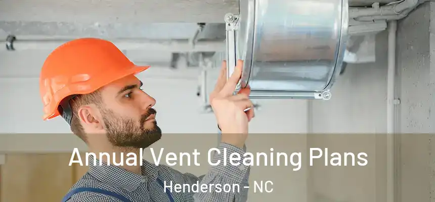  Annual Vent Cleaning Plans Henderson - NC
