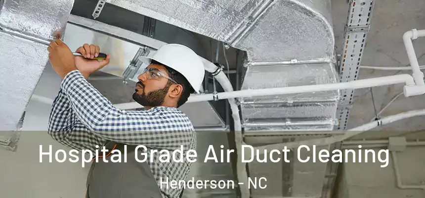 Hospital Grade Air Duct Cleaning Henderson - NC