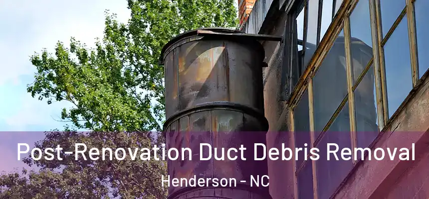  Post-Renovation Duct Debris Removal Henderson - NC